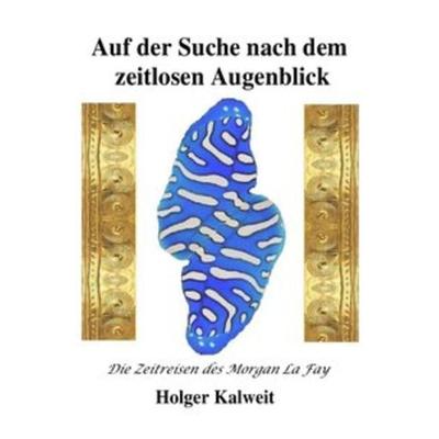 Auf der Suche nach dem zeitlosen Augenblick, Taschenbuch von Holger Kalweit, Epubli, 978-3-7418-2818-8