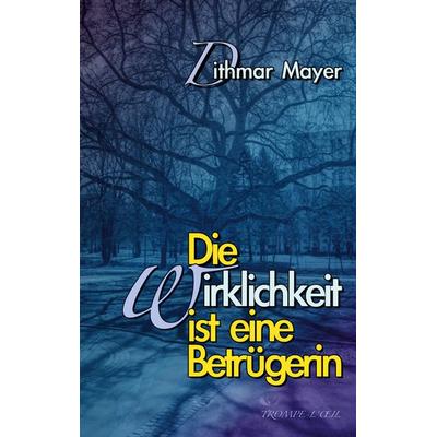 Die Wirklichkeit ist eine Betrügerin, Taschenbuch von Dithmar Mayer, BoD – Books on Demand, 978-3-7597-5941-2