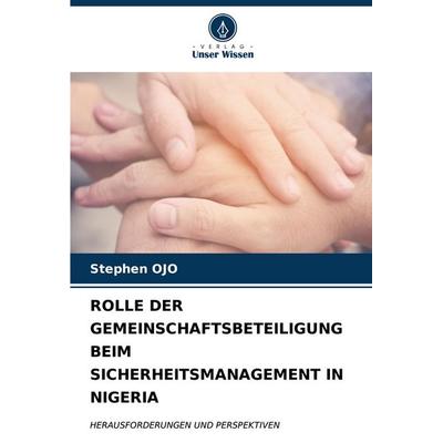 Rolle der Gemeinschaftsbeteiligung Beim Sicherheitsmanagement in Nigeria, Taschenbuch von Stephen OJO, Verlag Unser Wissen, 978-620-7-03654-7