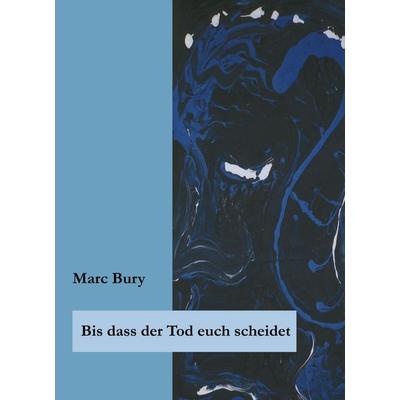 Bis dass der Tod euch scheidet, Gebundene Ausgabe von Marc Bury, BoD – Books on Demand, 978-3-8311-4566-9