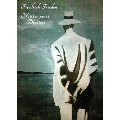 Friedrich Frieden: 'Notizen eines Dichters'; Taschenbuch von Friedrich Frieden, Friedrich Frieden Verlag, 978-3-9814116-9-0
