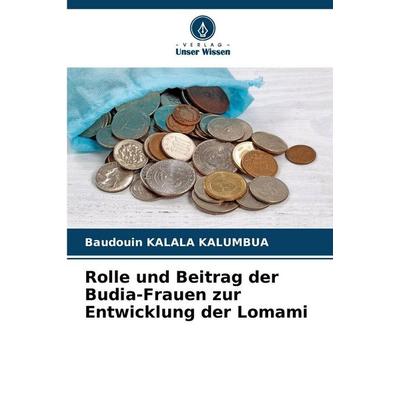 Rolle und Beitrag der Budia-Frauen zur Entwicklung der Lomami, Taschenbuch von Baudouin Kalala Kalumbua, Verlag Unser Wissen, 978-620-0-75833-0