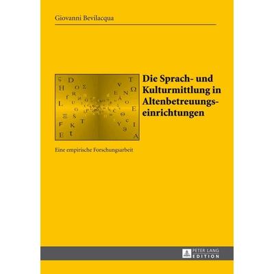 Die Sprach- und Kulturmittlung in Altenbetreuungseinrichtungen, Gebundene Ausgabe von Giovanni Bevilacqua, Peter Lang GmbH, Internationaler Verlag der