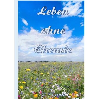 Leben ohne Chemie, Gebundene Ausgabe von C. Frenzl, BoD – Books on Demand, 978-3-7347-9465-0