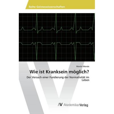 Wie ist Kranksein möglich?, Taschenbuch von Martin Wende, AV Akademikerverlag, 978-3-639-84165-7