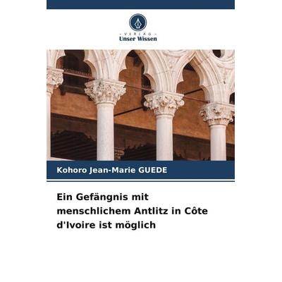 Ein Gefängnis mit menschlichem Antlitz in Côte d'Ivoire ist möglich, Taschenbuch von Kohoro Jean-Marie GUEDE, Verlag Unser Wissen
