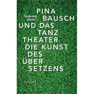 Pina Bausch und das Tanztheater, Gebundene Ausgabe von Gabriele Klein, Transcript, 978-3-8376-4928-4