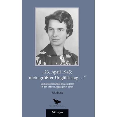 23. April 1945: mein größter Unglückstag..., Taschenbuch von Julia Marx, Hummelshain Verlag, 978-3-910971-24-0
