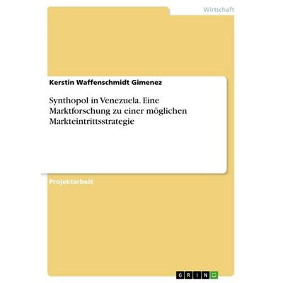 Synthopol in Venezuela. Eine Marktforschung zu einer möglichen Markteintrittsstrategie, Taschenbuch von Kerstin Waffenschmidt Gimenez, GRIN,