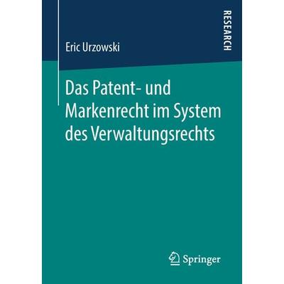 Das Patent- und Markenrecht im System des Verwaltungsrechts, Taschenbuch von Eric Urzowski, Springer Fachmedien Wiesbaden GmbH, 978-3-658-21424-1