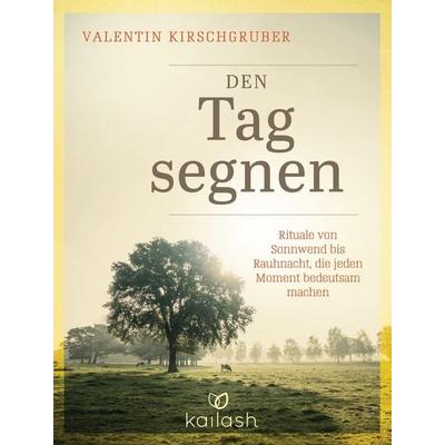 Den Tag segnen, Gebundene Ausgabe von Valentin Kirschgruber, Kailash, 978-3-424-63115-9