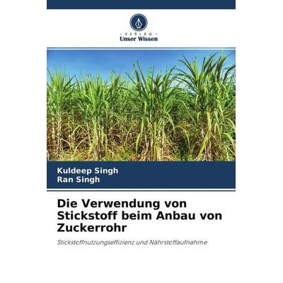Die Verwendung von Stickstoff beim Anbau von Zuckerrohr, Taschenbuch von Kuldeep Singh,Ran Singh, Verlag Unser Wissen, 978-620-4-75677-6