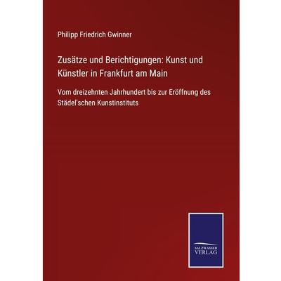 Zusätze und Berichtigungen: Kunst und Künstler in Frankfurt am Main, Gebundene Ausgabe von Philipp Friedrich Gwinner, BoD - Books on Demand,