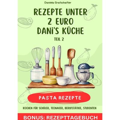 Rezepte unter 2€ Danis Küche - leckere PASTAGERICHTE - BONUSAUSGABE, Taschenbuch von Lisa Marie Batler, Epubli, 978-3-7584-9995-1