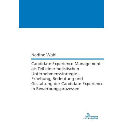 Candidate Experience Management als Teil einer holistischen Unternehmensstrategie – Erhebung, Bedeutung und Gestaltung der Candidate Experience in