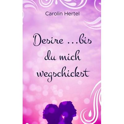 Desire, Taschenbuch von Carolin Hertel, BoD – Books on Demand, 978-3-7528-0295-5