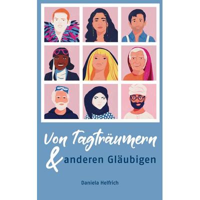 Von Tagträumern und anderen Gläubigen, Taschenbuch von Daniela Helfrich, BoD – Books on Demand, 978-3-7534-5895-3