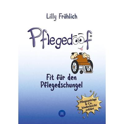 Pflegedoof - Der liebevolle Ratgeber für Angehörige: Pflegegrad beantragen, Pflegegeld sichern, Beruf & Pflege vereinbaren, Pflegedienst & Heim