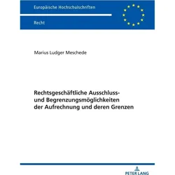 Rechtsgeschäftliche Ausschluss- und Begrenzungsmöglichkeiten der Aufrechnung und deren Grenzen, Fachbücher von Marius Meschede