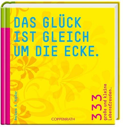 Kipfer, Barbara A. - Das Glück ist gleich um die Ecke. 333 große und kleine Lebensfreuden - Preis vom 06.10.2026 07:26:00 h