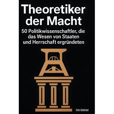 Theoretiker der Macht, Gebundene Ausgabe von Finn Schmied, BoD - Books on Demand, 978-3-695-35144-2