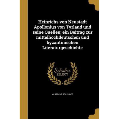 Heinrichs von Neustadt Apollonius von Tyrland und seine Quellen; ein Beitrag zur mittelhochdeutschen und byzantinischen Literaturgeschichte,