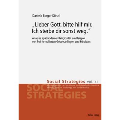 «Lieber Gott, bitte hilf mir. Ich sterbe dir sonst weg.», Taschenbuch von Daniela Berger-Künzli, Peter Lang Group AG, International Academic