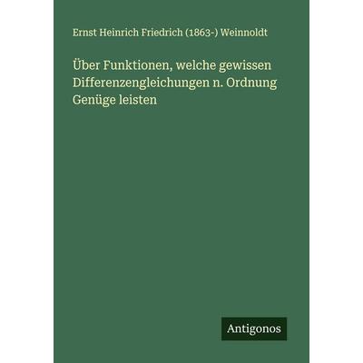 Über Funktionen, welche gewissen Differenzengleichungen n. Ordnung Genüge leisten, Taschenbuch von Ernst Heinrich Friedrich Weinnoldt, Antigonos