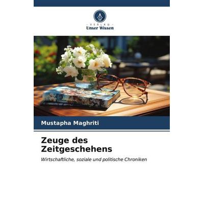 Zeuge des Zeitgeschehens, Taschenbuch von Mustapha Maghriti, Verlag Unser Wissen, 978-620-6-55719-7