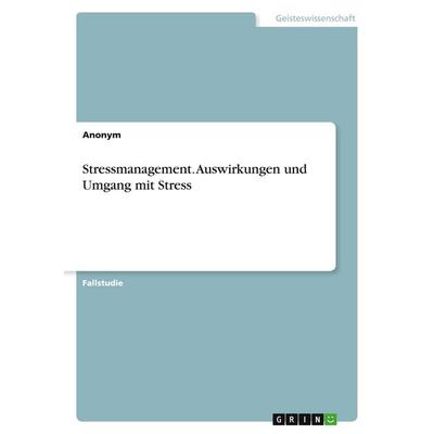 Stressmanagement. Auswirkungen und Umgang mit Stress, Taschenbuch von Anonymous, GRIN, 978-3-389-01254-3