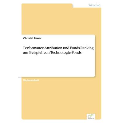 Performance-Attribution und Fonds-Ranking am Beispiel von Technologie-Fonds, Taschenbuch von Christel Bauer, GRIN, 978-3-8386-3139-4