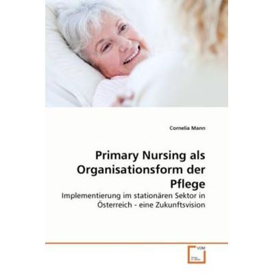 Mann, C: Primary Nursing als Organisationsform der Pflege, Taschenbuch von Cornelia Mann, VDM, 978-3-639-26920-8