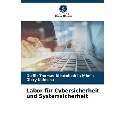 Labor für Cybersicherheit und Systemsicherheit, Taschenbuch von Guillit Thomas Dikatuluakila Mbela,Glory Kakessa, Verlag Unser Wissen,