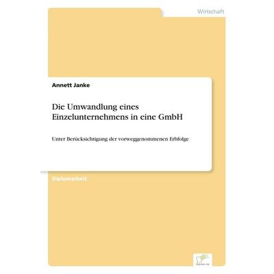 Die Umwandlung eines Einzelunternehmens in eine GmbH, Taschenbuch von Annett Janke, GRIN, 978-3-8386-2046-6