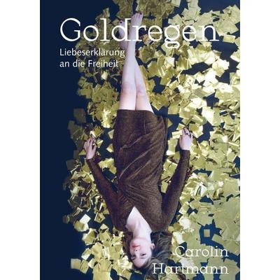 Goldregen - Liebeserklärung an die Freiheit, Taschenbuch von Carolin Hartmann, Tredition, 978-3-347-34691-8