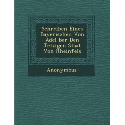 Schreiben Eines Bayerischen Von Adel Ber Den Jetzigen Staat Von Rheinfels, von Anonymous, Saraswati Press, 978-1-249-53231-6