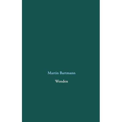 Wenden, Gebundene Ausgabe von Martin Bartmann, BoD – Books on Demand, 978-3-7494-9829-1