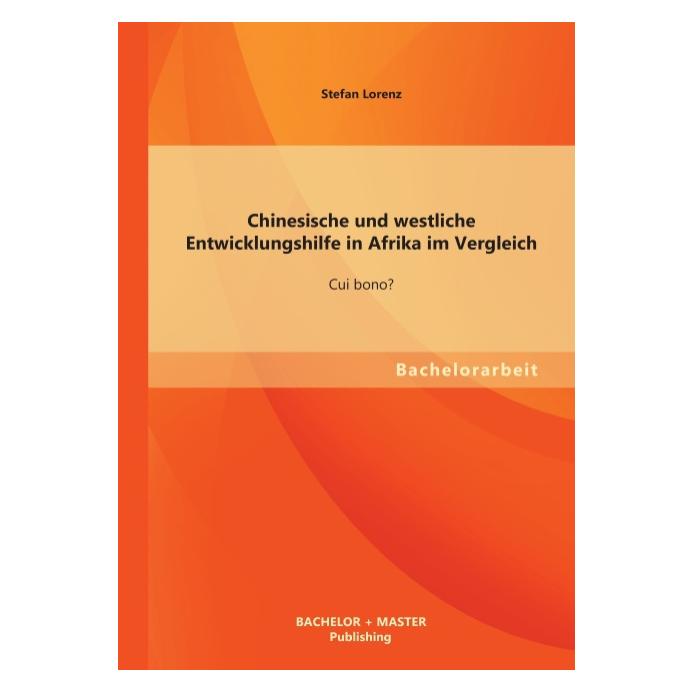 Bachelor + Master Chinesische und westliche Entwicklungshilfe in Afrika im Vergleich: Cui bono? (Deutsch, Softcover, Stefan Lorenz) (35215395)