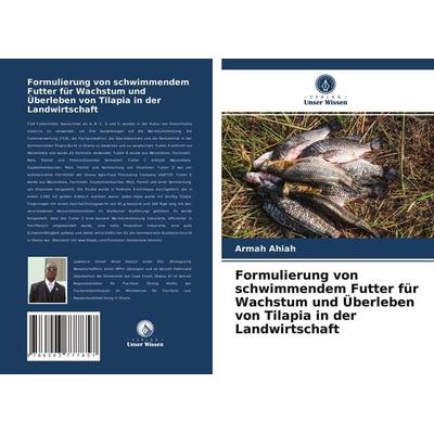 Formulierung von schwimmendem Futter für Wachstum und Überleben von Tilapia in der Landwirtschaft, Taschenbuch von Armah Ahiah, Verlag Unser Wissen,