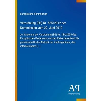 Verordnung (EU) Nr. 555/2012 der Kommission vom 22. Juni 2012, Taschenbuch von Europäische Kommission, Antiphon Verlag, 978-3-387-80480-5