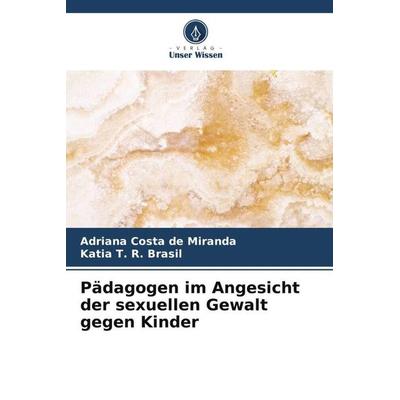 Pädagogen im Angesicht der sexuellen Gewalt gegen Kinder, Taschenbuch von Adriana Costa de Miranda,Katia T. R. Brasil, Verlag Unser Wissen,