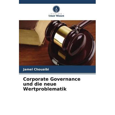 Corporate Governance und die neue Wertproblematik, Taschenbuch von Jamel Chouaibi, Verlag Unser Wissen