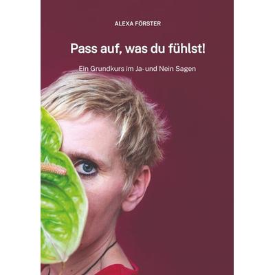 Pass auf, was du fühlst!, Taschenbuch von Alexa Förster, Tredition, 978-3-347-95912-5