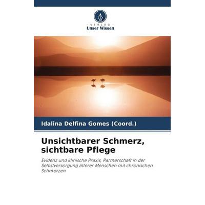 Unsichtbarer Schmerz, sichtbare Pflege, Taschenbuch von Idalina Delfina Gomes (Coord., Verlag Unser Wissen, 978-620-9-71215-9