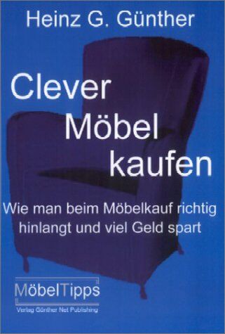 Günther, Heinz G. - Clever Möbel kaufen. Wie man beim Möbelkauf richtig hinlangt und viel Geld spart - Preis vom 09.10.2026 07:28:09 h