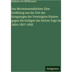 Das Mormonenmdchen: Eine Erzhlung aus der Zeit des Kriegszuges der Vereinigten Staaten gegen di, Belletristik von Balduin von Möllhausen
