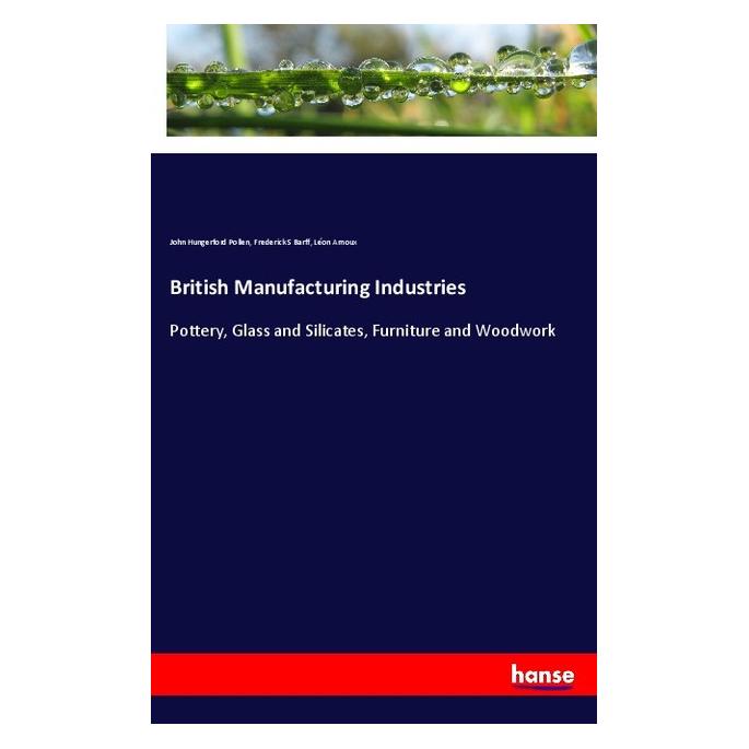 Hansebooks British Manufacturing Industries (Englisch, Softcover, Frederick S Barff, John Hungerford Pollen, Léon Arnoux) (57141173)