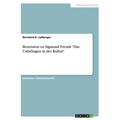 Rezension zu Sigmund Freuds 'Das Unbehagen in der Kultur'; Taschenbuch von Bernhard R. Lubberger, GRIN, 978-3-668-00326-2