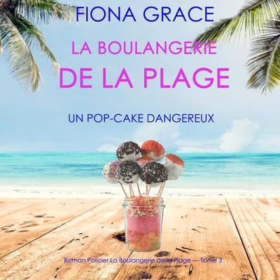 La Boulangerie de la Plage: Un Pop-Cake Dangereux (Série policière cosy La Boulangerie de la Plage – Tome 3) - Fiona Grace, Audio, 9781094340869