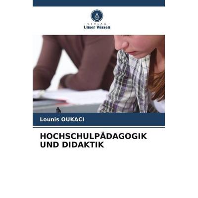 HOCHSCHULPÄDAGOGIK UND DIDAKTIK, Taschenbuch von Lounis Oukaci, Verlag Unser Wissen, 978-620-6-20787-0